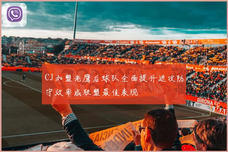 CJ加盟老鹰后球队全面提升进攻防守效率成联盟最佳表现