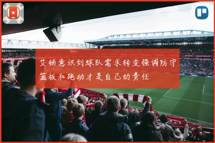 艾顿意识到球队需求转变强调防守篮板和跑动才是自己的责任