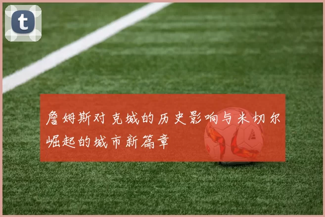 詹姆斯对克城的历史影响与米切尔崛起的城市新篇章